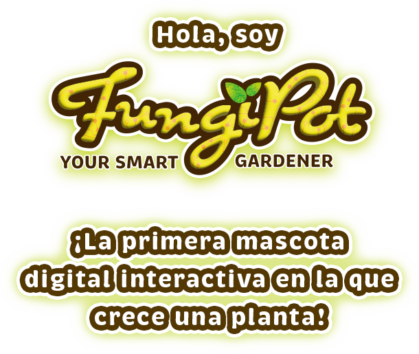 Hola soy Fungipot, la primera mascota digital interactiva en la que crece una planta.